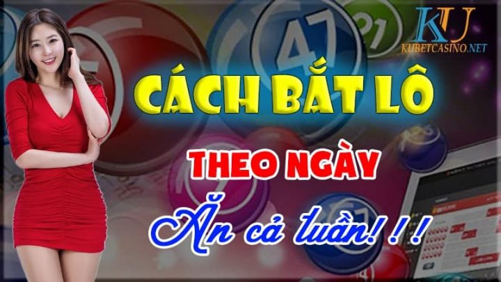 Cách Bắt Lô Theo Ngày Ăn Thông Cả Tuần